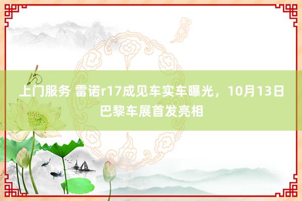 上门服务 雷诺r17成见车实车曝光，10月13日巴黎车展首发亮相