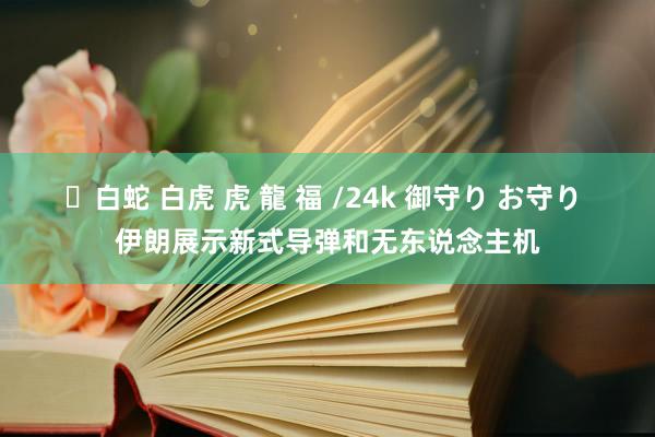 ✨白蛇 白虎 虎 龍 福 /24k 御守り お守り 伊朗展示新式导弹和无东说念主机