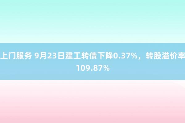 上门服务 9月23日建工转债下降0.37%，转股溢价率109.87%