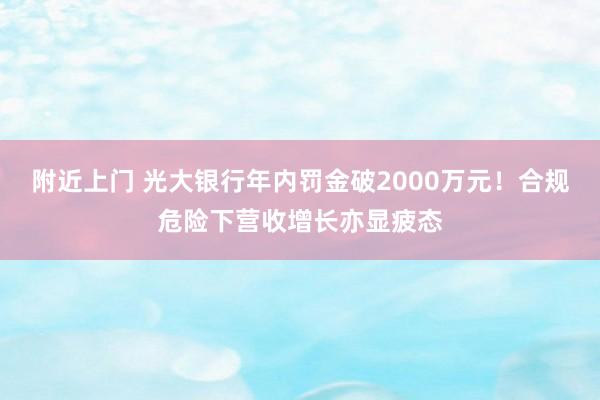 附近上门 光大银行年内罚金破2000万元！合规危险下营收增长亦显疲态