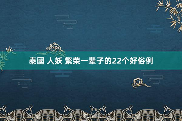 泰國 人妖 繁荣一辈子的22个好俗例