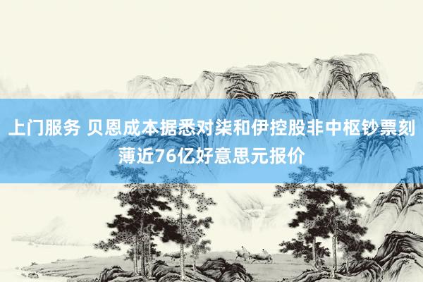 上门服务 贝恩成本据悉对柒和伊控股非中枢钞票刻薄近76亿好意思元报价