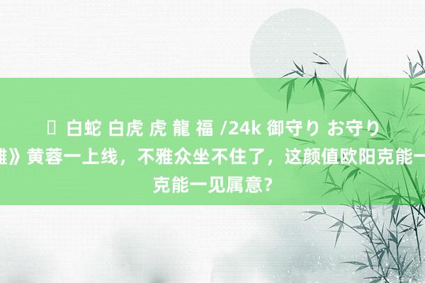 ✨白蛇 白虎 虎 龍 福 /24k 御守り お守り 新《射雕》黄蓉一上线，不雅众坐不住了，这颜值欧阳克能一见属意？